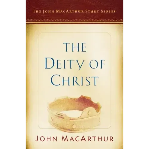The Deity of Christ: A John MacArthur Study Series