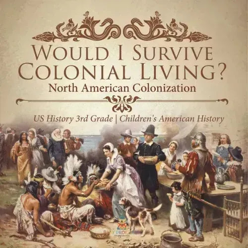 Would I Survive Colonial Living? North American Colonization US History 3rd Grade Children's American History