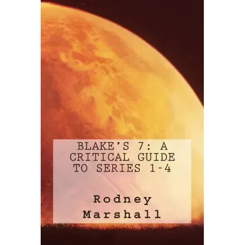 Blake's 7: A Critical Guide to Series 1-4