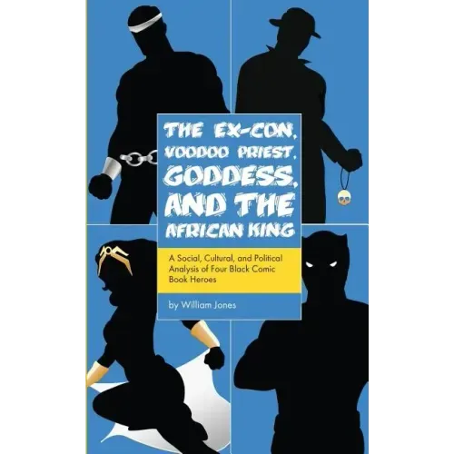 The Ex-Con, Voodoo Priest, Goddess, and the African King: A Social, Cultural, and Political Analysis of Four Black Comic Book Heroes