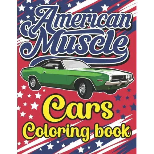 American Muscle Cars Coloring Book: The Best American Legends Muscle Cars Coloring Book for Kids, Boys, Girls & Adults