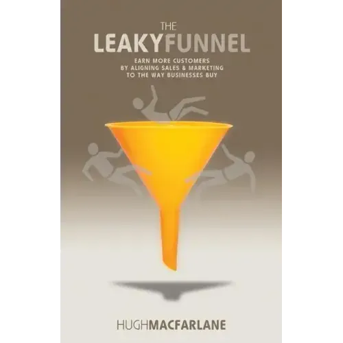 The Leaky Funnel: Earn more customers by aligning Sales and Marketing to the way businesses buy