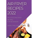 Air Fryer Recipes 2022: Delicious and Easy Recipes for Beginners