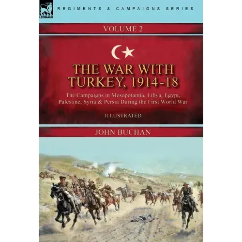 The War with Turkey, 1914-18----Volume 2: the Campaigns in Mesopotamia, Libya, Egypt, Palestine, Syria and Persia During the First World War