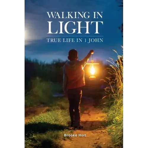 Walking in Light: True Life in 1 John