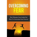 Overcoming Fear: The Ultimate Cure Guide For How To Overcome Fear Forever