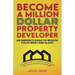Become a Million Dollar Property Developer: An Insider's Guide to Wealth, Fulfilment and Glory