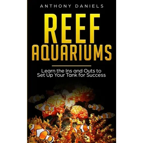 Reef Aquariums: Learn the Ins and Outs to Set Up Your Tank for Success