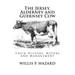 The Jersey, Alderney and Guernsey Cow: Their History, Nature and Management