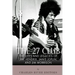 The 27 Club: The Lives and Legacies of Jimi Hendrix, Janis Joplin, and Jim Morrison