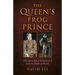 The Queen's Frog Prince: The Courtship of Elizabeth I and the Duke of Anjou