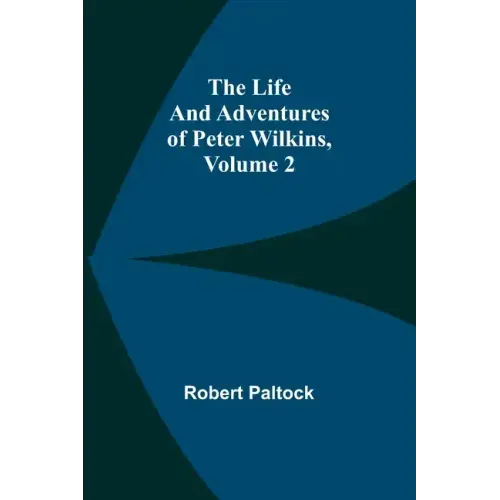 The Life and Adventures of Peter Wilkins, Volume 2