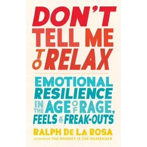 Don't Tell Me to Relax: Emotional Resilience in the Age of Rage, Feels, and Freak-Outs
