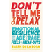 Don't Tell Me to Relax: Emotional Resilience in the Age of Rage, Feels, and Freak-Outs