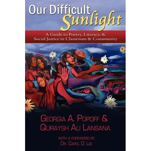 Our Difficult Sunlight: A Guide to Poetry, Literacy, & Social Justice in Classroom & Community