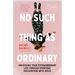 No Such Thing as Ordinary: Unlocking Your Extraordinary Life Through Everyday Encounters with Jesus