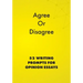 Agree or Disagree: 52 Writing Prompts for Opinion Essays
