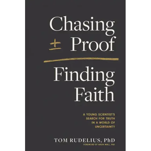 Chasing Proof, Finding Faith: A Young Scientist's Search for Truth in a World of Uncertainty