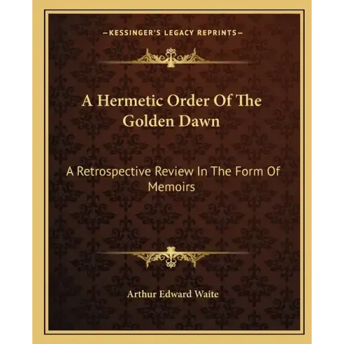 A Hermetic Order of the Golden Dawn: A Retrospective Review in the Form of Memoirs