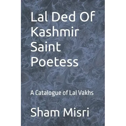 Lal Ded Of Kashmir Saint Poetess: A Catalogue of Lal Vakhs