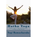 Hatha Yoga: Hatha Yoga or The Yogi Philosphy of Physical Well-Being