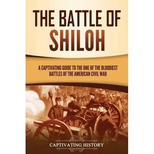 The Battle of Shiloh: A Captivating Guide to the One of the Bloodiest Battles of the American Civil War