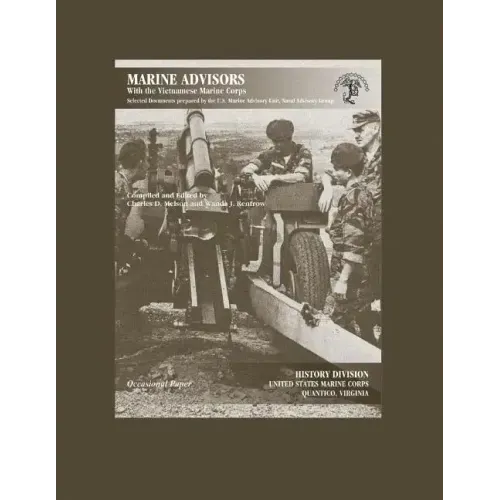 Marine Advisors With the Vietnamese Marine Corps: Selected Documents Prepared by the U.S. Marine Advisory Unit, Naval Advisory Group