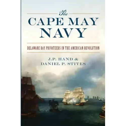 The Cape May Navy: Delaware Bay Privateers in the American Revolution