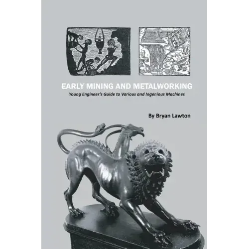 Early Mining and Metalworking: Young Engineer's Guide to Various and Ingenious Machines