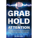 Grab and Hold Their Attention: Creating and Delivering Presentations that Move Your Audience to Action