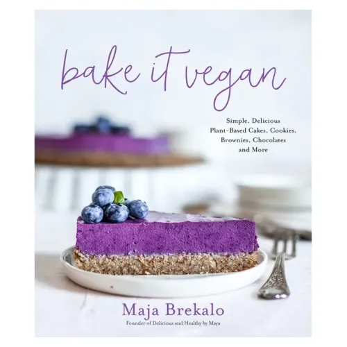 Bake It Vegan: Simple, Delicious Plant-Based Cakes, Cookies, Brownies, Chocolates and More
