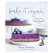 Bake It Vegan: Simple, Delicious Plant-Based Cakes, Cookies, Brownies, Chocolates and More