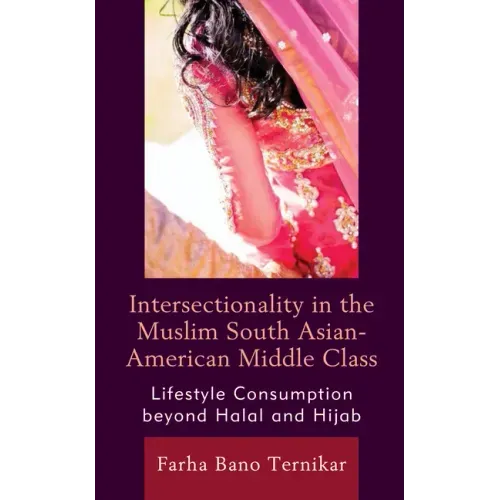 Intersectionality in the Muslim South Asian-American Middle Class: Lifestyle Consumption beyond Halal and Hijab