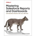 Mastering Salesforce Reports and Dashboards: Drive Business Decisions with Your Crm Data