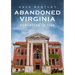 Abandoned Virginia: The Commonwealth's Forgotten Past