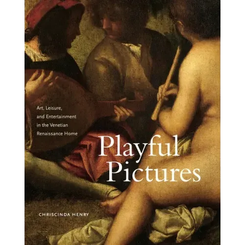 Playful Pictures: Art, Leisure, and Entertainment in the Venetian Renaissance Home