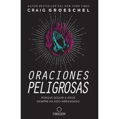 Oraciones Peligrosas: Porque Seguir a Jesús Siempre Ha Sido Arriesgado / Dangerous Prayers: Because Following Jesus Was Never Meant to Be Safe