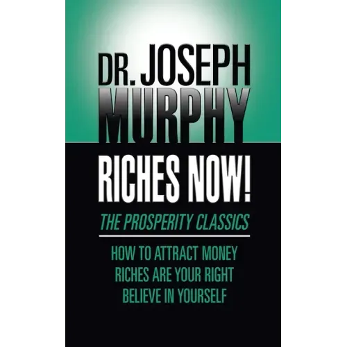 Riches Now!: The Prosperity Classics: How to Attract Money; Riches Are Your Right; Believe in Yourself