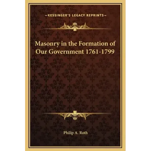 Masonry in the Formation of Our Government 1761-1799