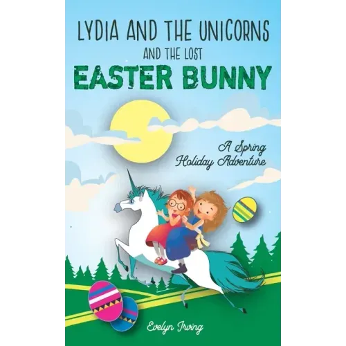 Lydia and the Unicorns and the Lost Easter Bunny: An Easter Bunny Chapter Book for Kids