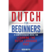 Dutch for Beginners: A Comprehensive Guide for Learning the Dutch Language Fast