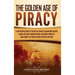 The Golden Age of Piracy: A Captivating Guide to the Role of Pirates in Maritime History during the Early Modern Period, Including Stories of An
