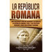 La República Romana: Una Fascinante Guía del Ascenso y la Caída de la República Romana, SPQR, y los Políticos Romanos, como Julio César y Cicerón