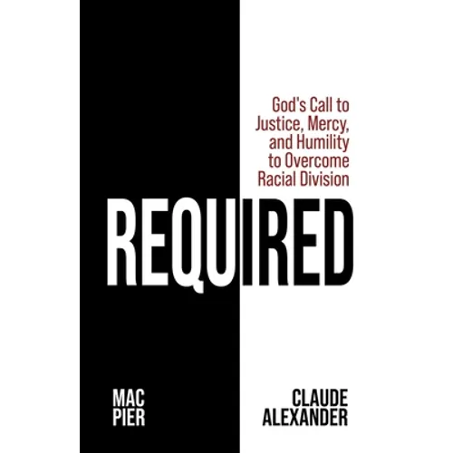 Required: God's Call to Justice, Mercy, and Humility to Overcome Racial Division