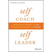 Self as Coach, Self as Leader: Developing the Best in You to Develop the Best in Others