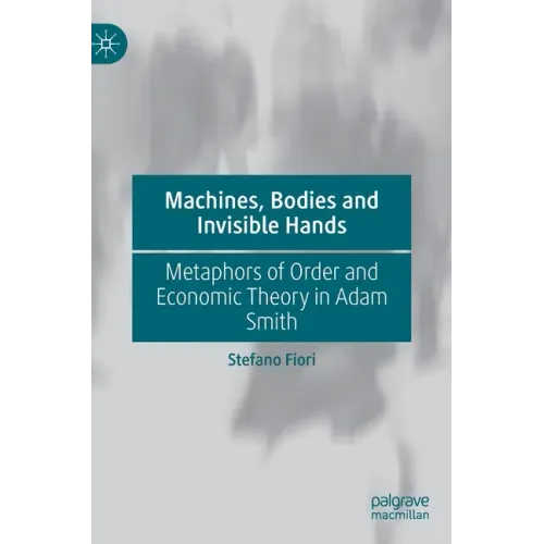 Machines, Bodies and Invisible Hands: Metaphors of Order and Economic Theory in Adam Smith