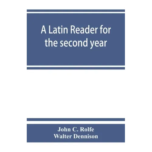 A Latin reader for the second year, with notes, exercises for translation into Latin, grammatical appendix, and vocabularies
