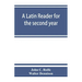 A Latin reader for the second year, with notes, exercises for translation into Latin, grammatical appendix, and vocabularies
