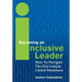 Becoming an Inclusive Leader: How to Navigate the 21st Century Global Workforce