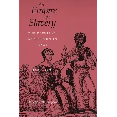 Empire for Slavery: The Peculiar Institution in Texas, 1821-1865 (Revised)